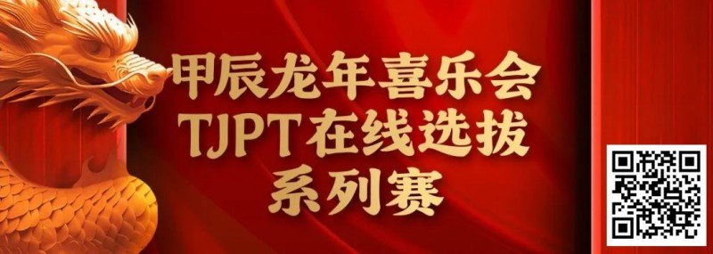 【WPT扑克】在线选拔丨甲辰龙年喜乐会TJPT在线选拔系列赛剩余赛事将于3月6日至9日进行！